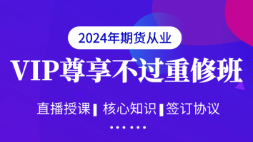 【期货2024年】VIP尊享不过重修班