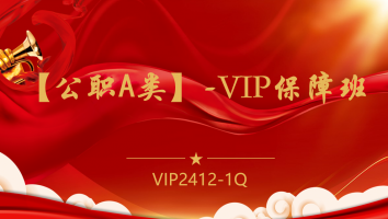 【公职A类】-VIP保障班(2412-1Q)